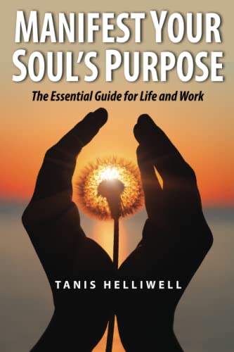 Manifest Your Soul's Purpose: The essential guide for life and work von Tanis Helliwell Corporation